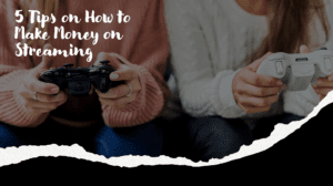 5 Tips on How to Make Money on Streaming