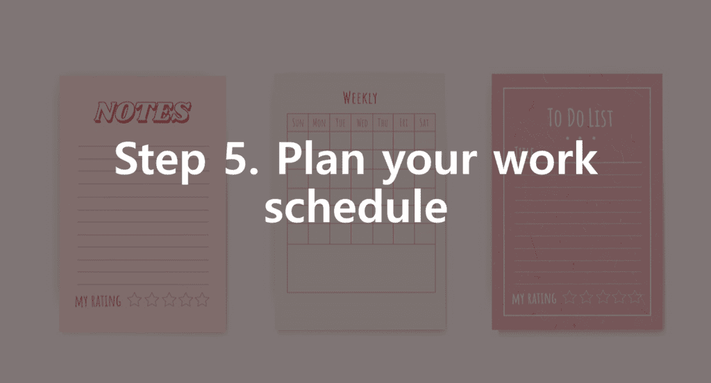 Step 5. Plan your work schedule