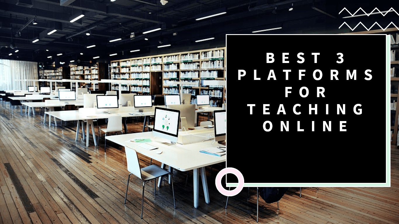 Best 3 Platforms for Teaching Online